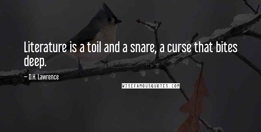 D.H. Lawrence Quotes: Literature is a toil and a snare, a curse that bites deep.