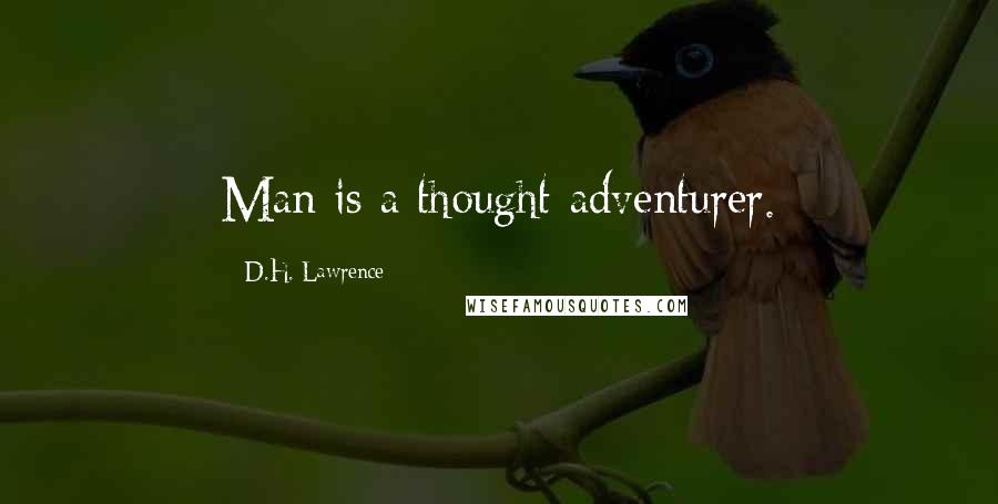 D.H. Lawrence Quotes: Man is a thought-adventurer.