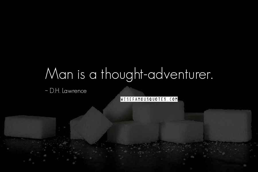 D.H. Lawrence Quotes: Man is a thought-adventurer.