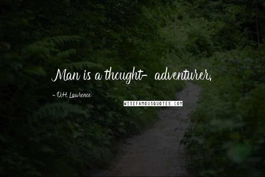 D.H. Lawrence Quotes: Man is a thought-adventurer.