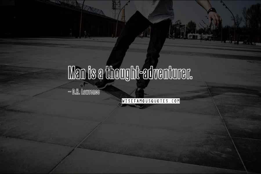 D.H. Lawrence Quotes: Man is a thought-adventurer.