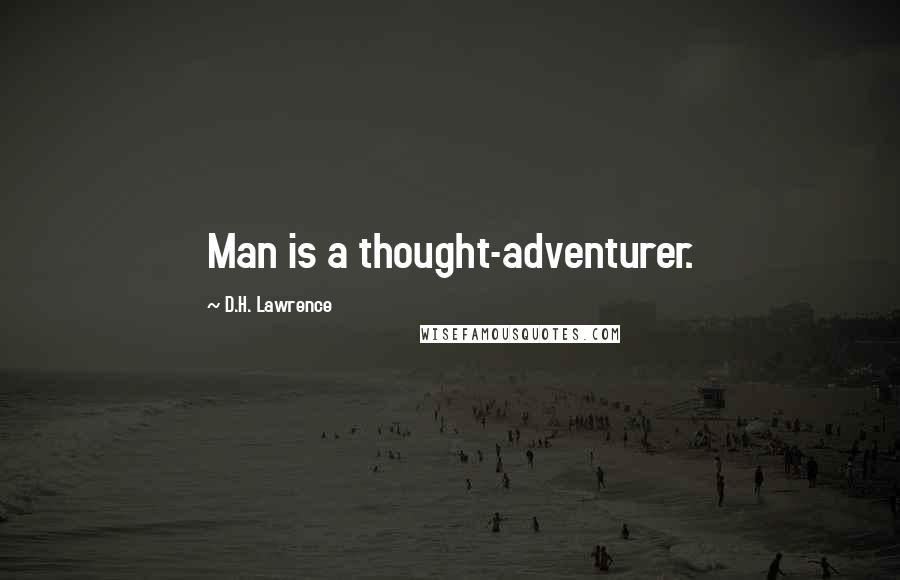 D.H. Lawrence Quotes: Man is a thought-adventurer.