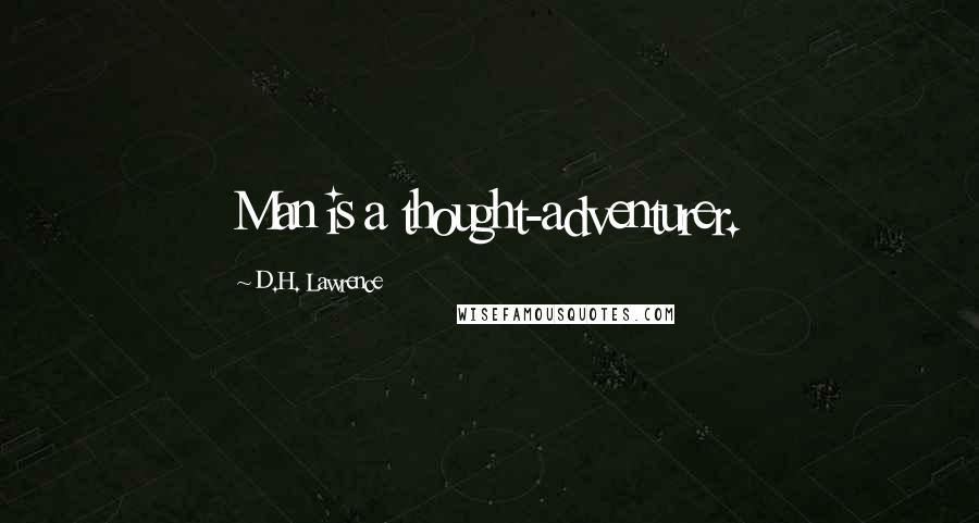 D.H. Lawrence Quotes: Man is a thought-adventurer.