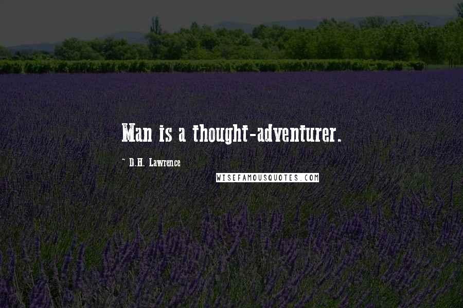 D.H. Lawrence Quotes: Man is a thought-adventurer.