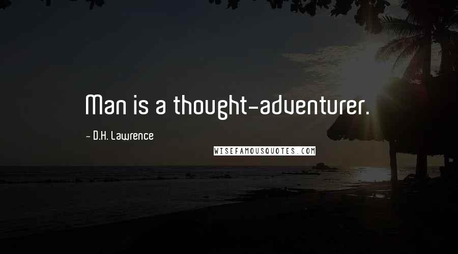 D.H. Lawrence Quotes: Man is a thought-adventurer.