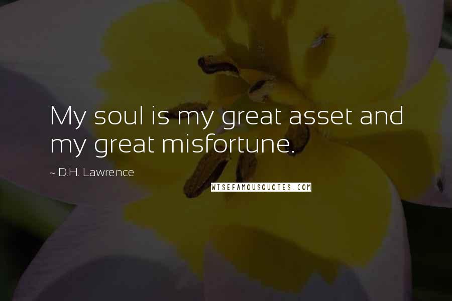D.H. Lawrence Quotes: My soul is my great asset and my great misfortune.