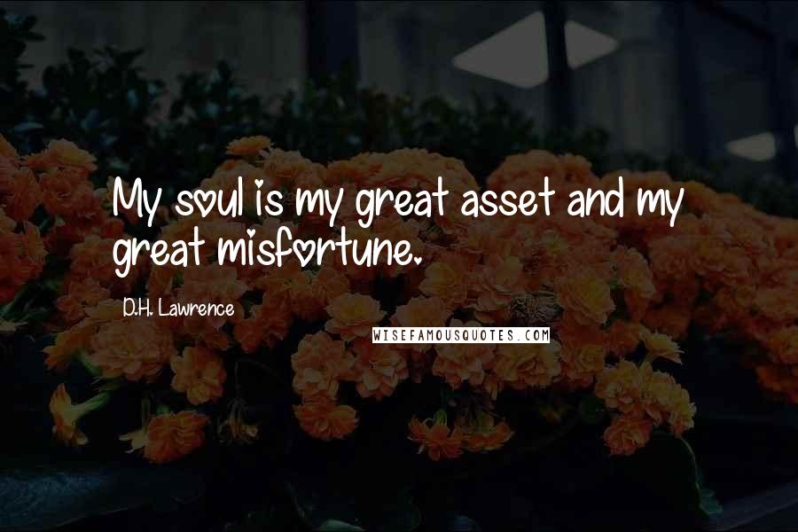 D.H. Lawrence Quotes: My soul is my great asset and my great misfortune.