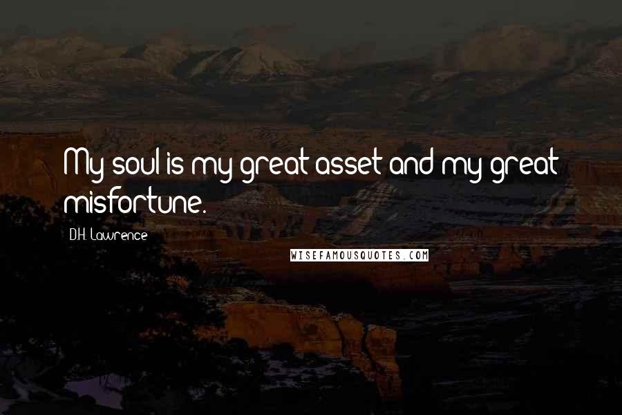 D.H. Lawrence Quotes: My soul is my great asset and my great misfortune.