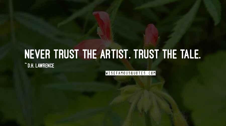 D.H. Lawrence Quotes: Never trust the artist. Trust the tale.