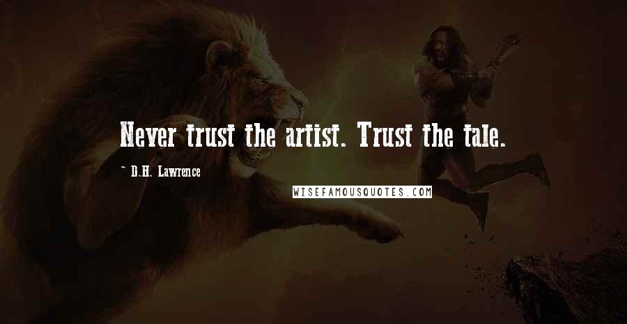 D.H. Lawrence Quotes: Never trust the artist. Trust the tale.