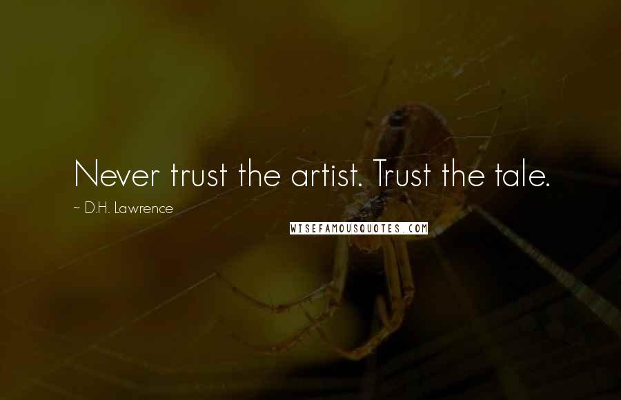 D.H. Lawrence Quotes: Never trust the artist. Trust the tale.