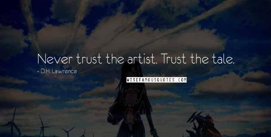 D.H. Lawrence Quotes: Never trust the artist. Trust the tale.