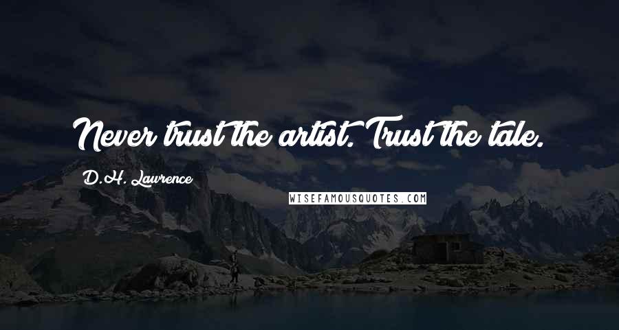 D.H. Lawrence Quotes: Never trust the artist. Trust the tale.
