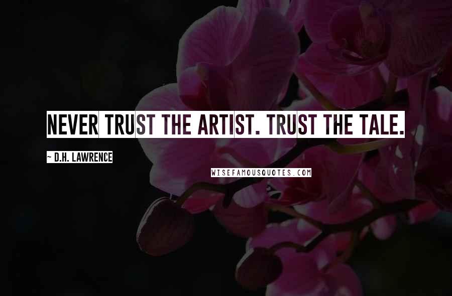 D.H. Lawrence Quotes: Never trust the artist. Trust the tale.