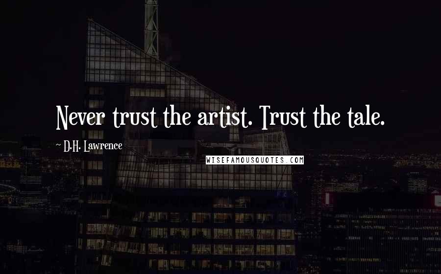 D.H. Lawrence Quotes: Never trust the artist. Trust the tale.