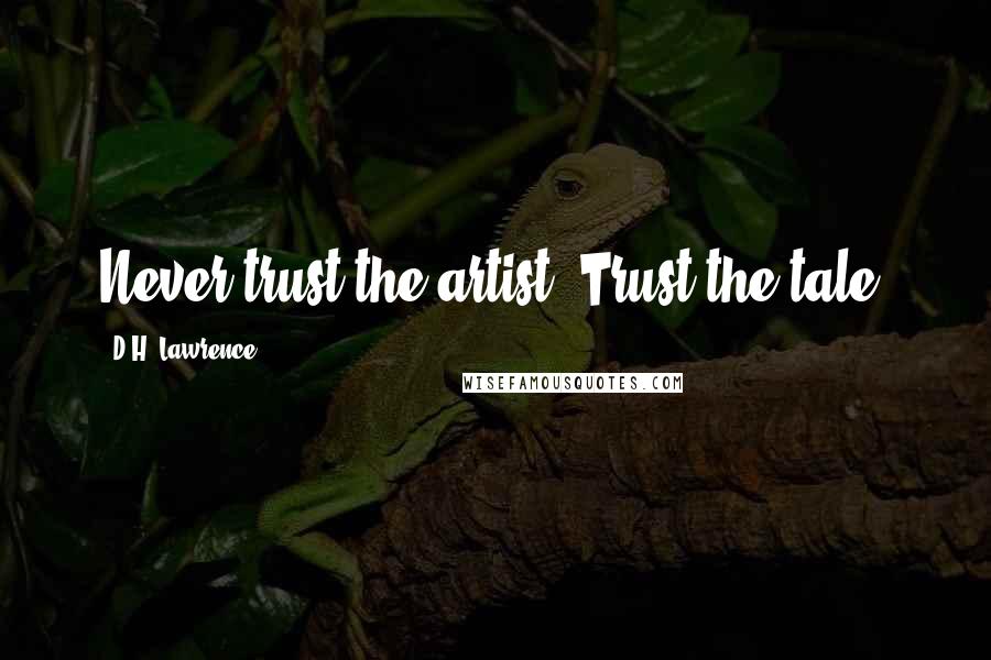 D.H. Lawrence Quotes: Never trust the artist. Trust the tale.