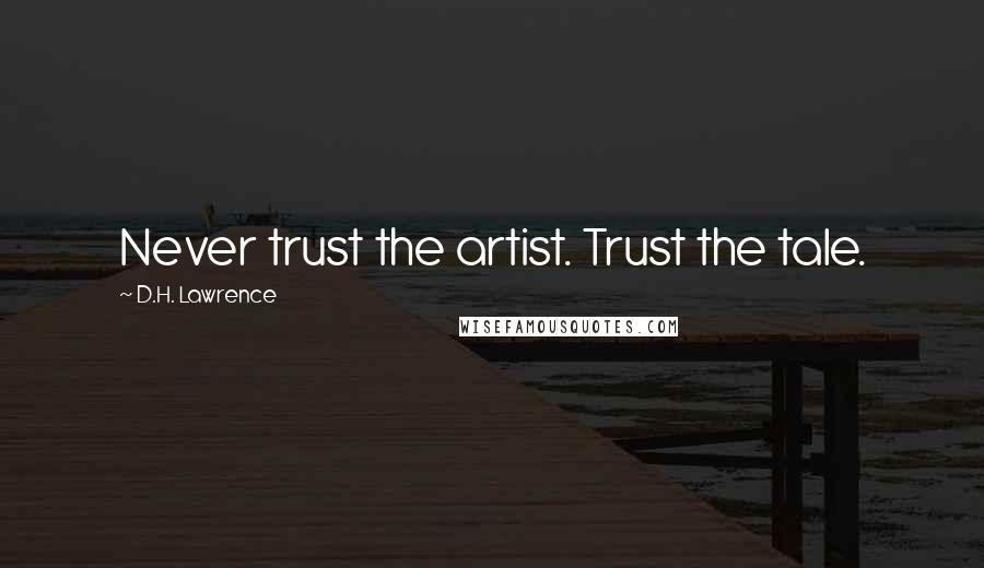 D.H. Lawrence Quotes: Never trust the artist. Trust the tale.