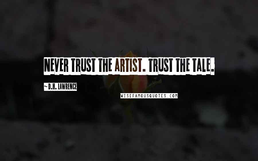 D.H. Lawrence Quotes: Never trust the artist. Trust the tale.