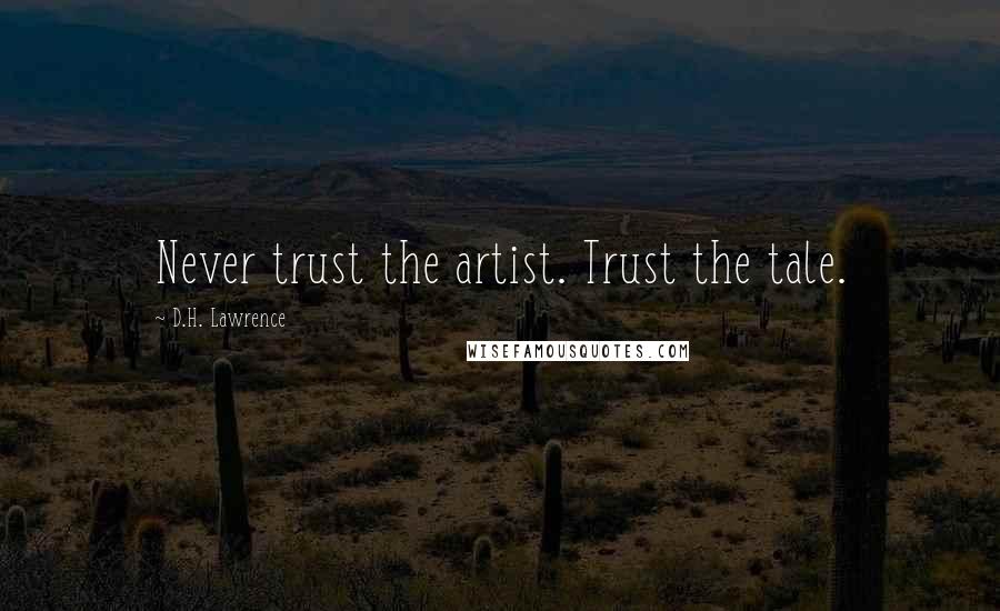 D.H. Lawrence Quotes: Never trust the artist. Trust the tale.