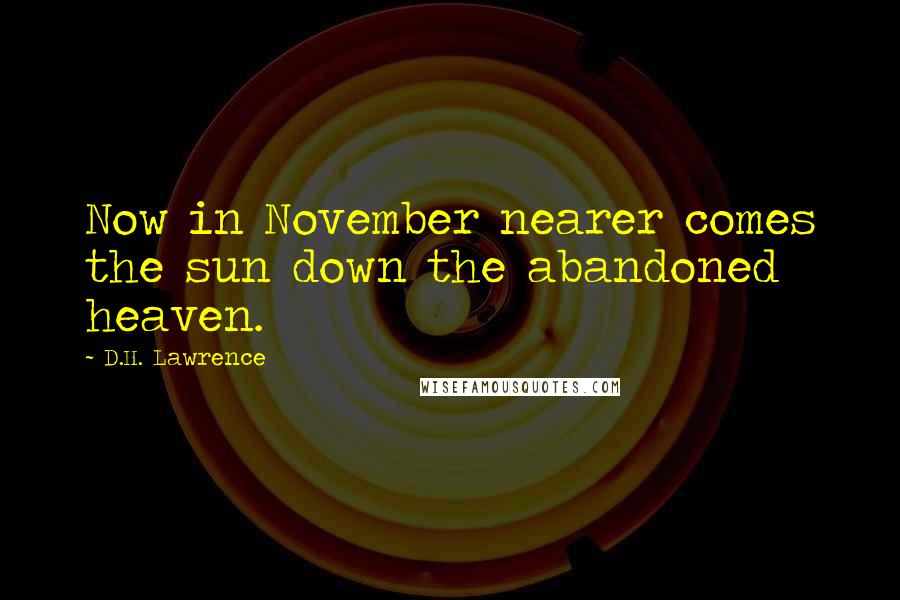 D.H. Lawrence Quotes: Now in November nearer comes the sun down the abandoned heaven.
