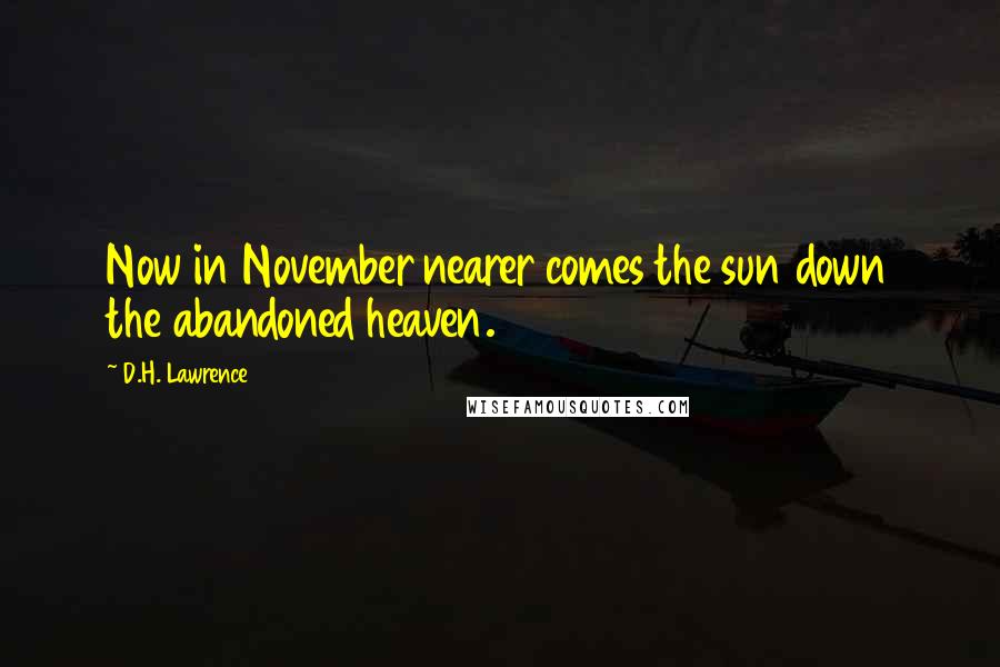D.H. Lawrence Quotes: Now in November nearer comes the sun down the abandoned heaven.