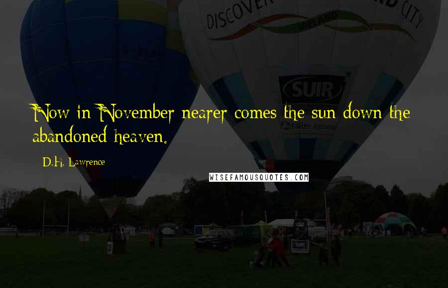 D.H. Lawrence Quotes: Now in November nearer comes the sun down the abandoned heaven.