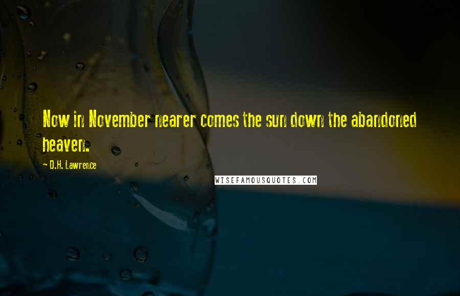 D.H. Lawrence Quotes: Now in November nearer comes the sun down the abandoned heaven.