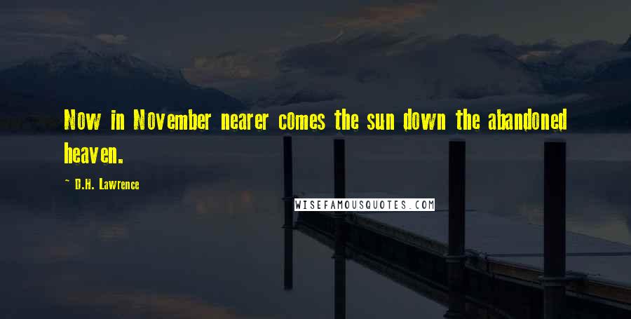 D.H. Lawrence Quotes: Now in November nearer comes the sun down the abandoned heaven.
