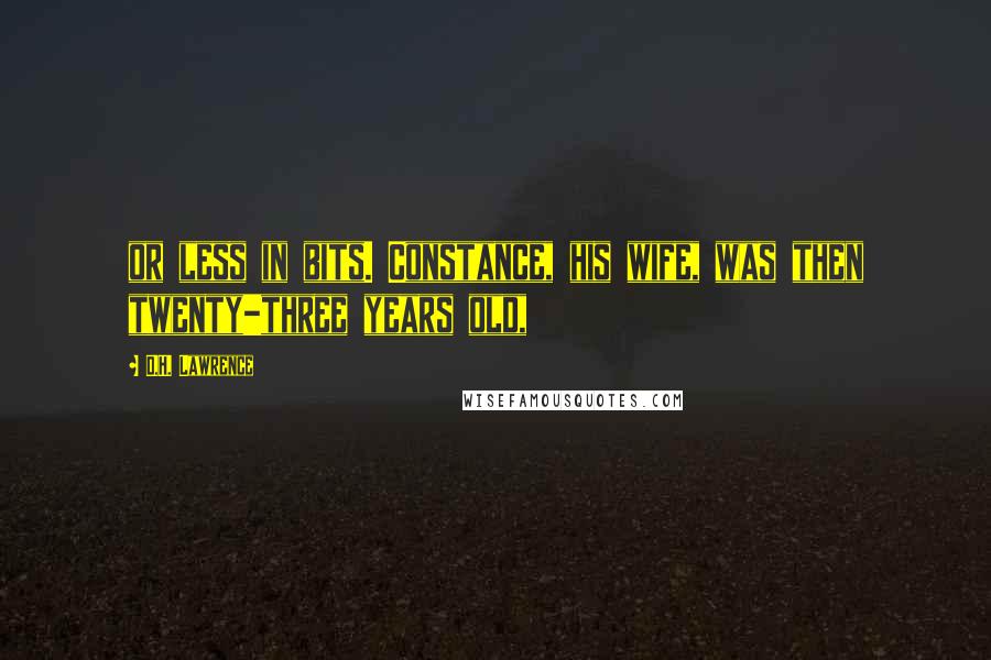 D.H. Lawrence Quotes: or less in bits. Constance, his wife, was then twenty-three years old,