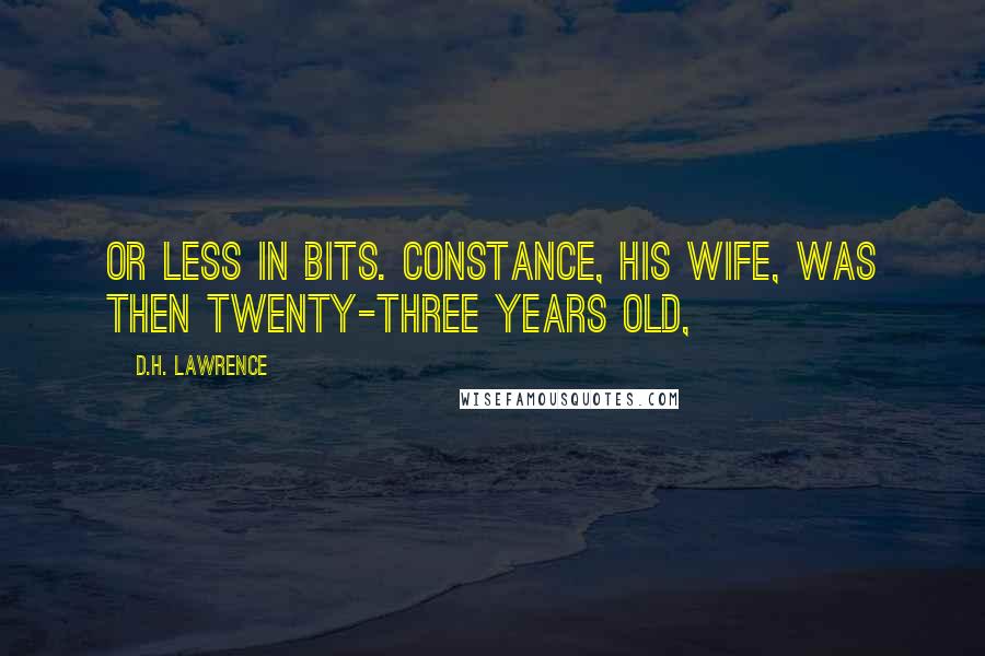 D.H. Lawrence Quotes: or less in bits. Constance, his wife, was then twenty-three years old,