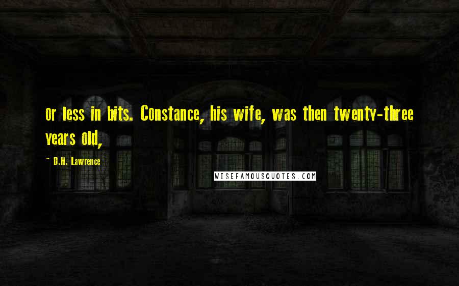 D.H. Lawrence Quotes: or less in bits. Constance, his wife, was then twenty-three years old,