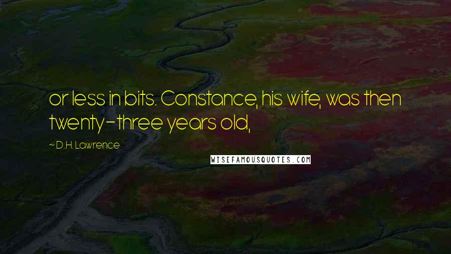 D.H. Lawrence Quotes: or less in bits. Constance, his wife, was then twenty-three years old,