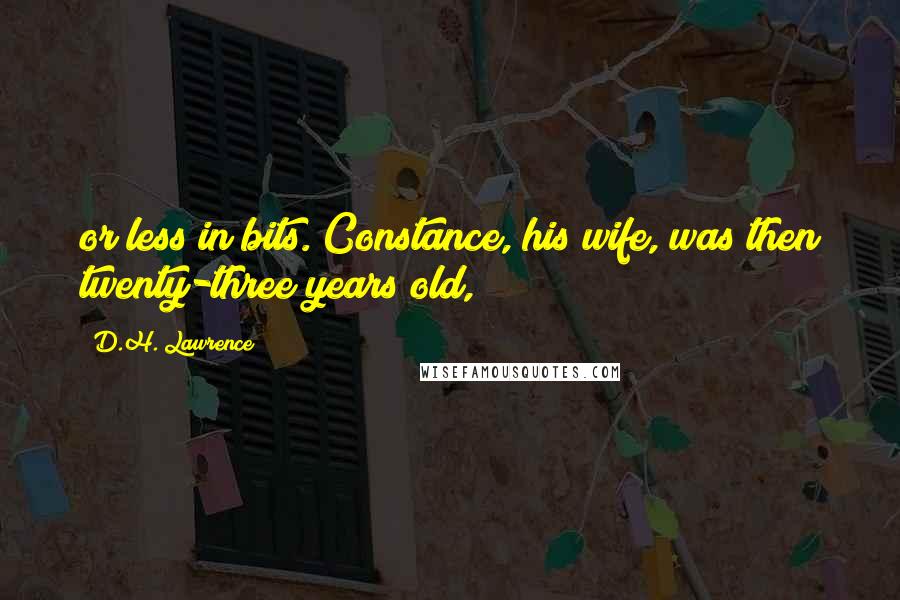 D.H. Lawrence Quotes: or less in bits. Constance, his wife, was then twenty-three years old,