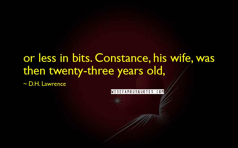 D.H. Lawrence Quotes: or less in bits. Constance, his wife, was then twenty-three years old,