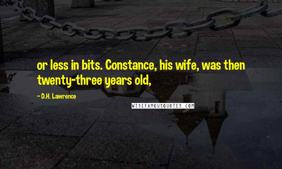 D.H. Lawrence Quotes: or less in bits. Constance, his wife, was then twenty-three years old,