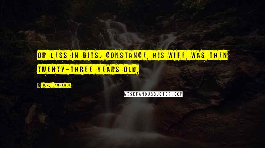 D.H. Lawrence Quotes: or less in bits. Constance, his wife, was then twenty-three years old,