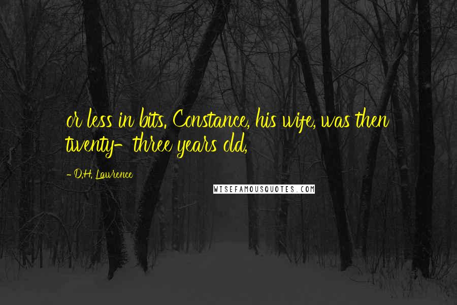 D.H. Lawrence Quotes: or less in bits. Constance, his wife, was then twenty-three years old,