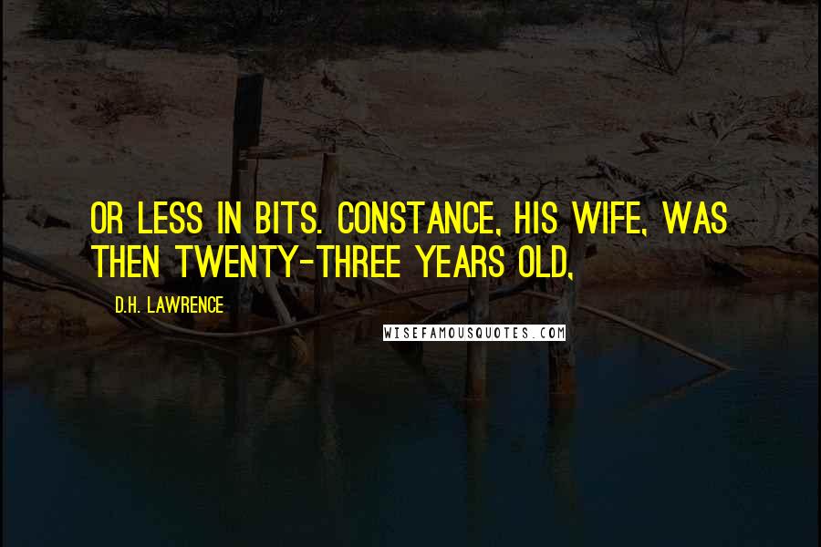 D.H. Lawrence Quotes: or less in bits. Constance, his wife, was then twenty-three years old,