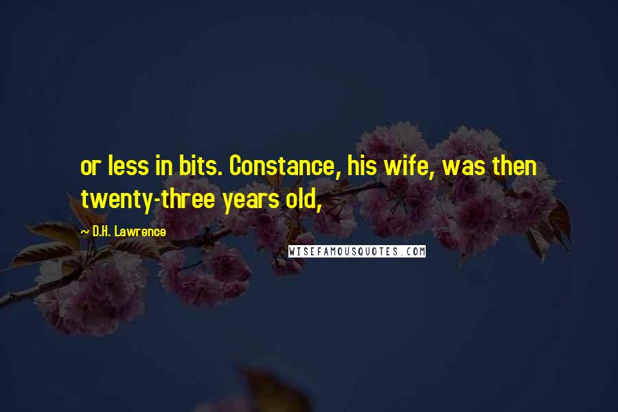 D.H. Lawrence Quotes: or less in bits. Constance, his wife, was then twenty-three years old,