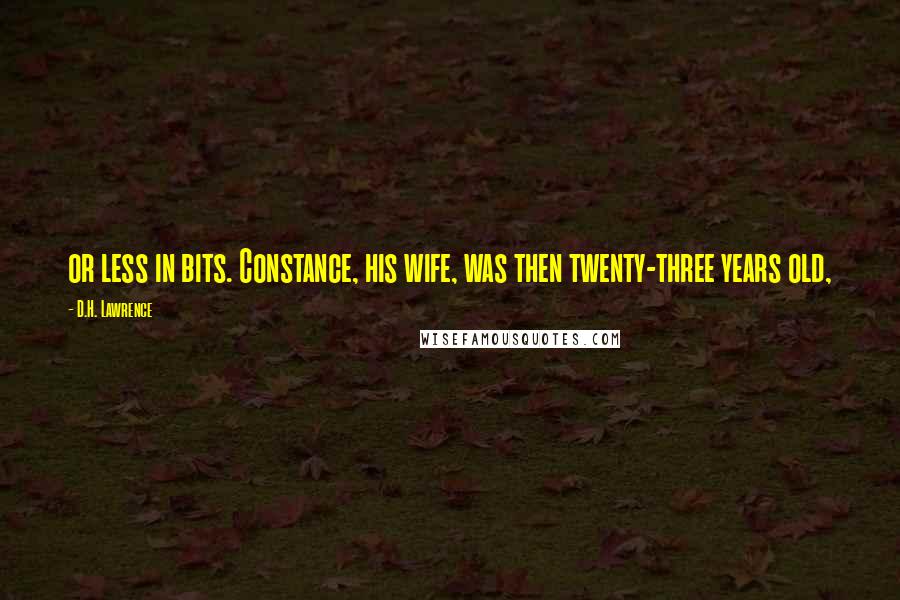 D.H. Lawrence Quotes: or less in bits. Constance, his wife, was then twenty-three years old,