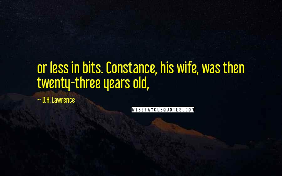 D.H. Lawrence Quotes: or less in bits. Constance, his wife, was then twenty-three years old,