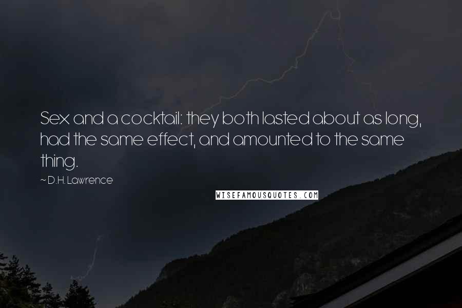 D.H. Lawrence Quotes: Sex and a cocktail: they both lasted about as long, had the same effect, and amounted to the same thing.