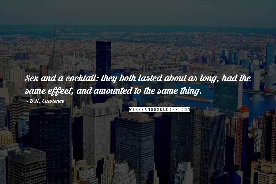 D.H. Lawrence Quotes: Sex and a cocktail: they both lasted about as long, had the same effect, and amounted to the same thing.
