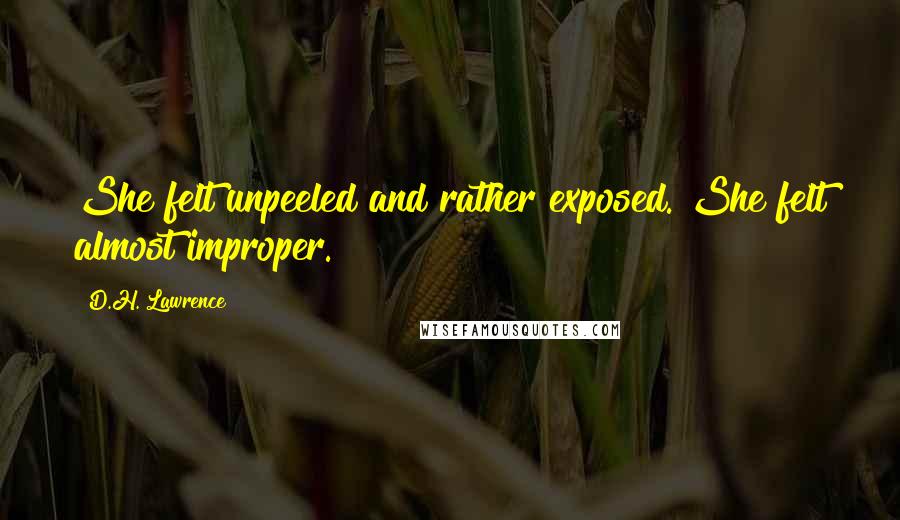 D.H. Lawrence Quotes: She felt unpeeled and rather exposed. She felt almost improper.