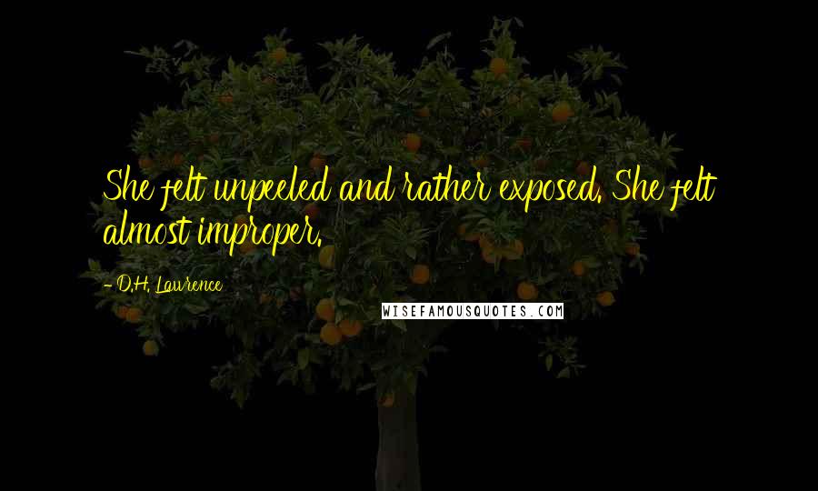 D.H. Lawrence Quotes: She felt unpeeled and rather exposed. She felt almost improper.