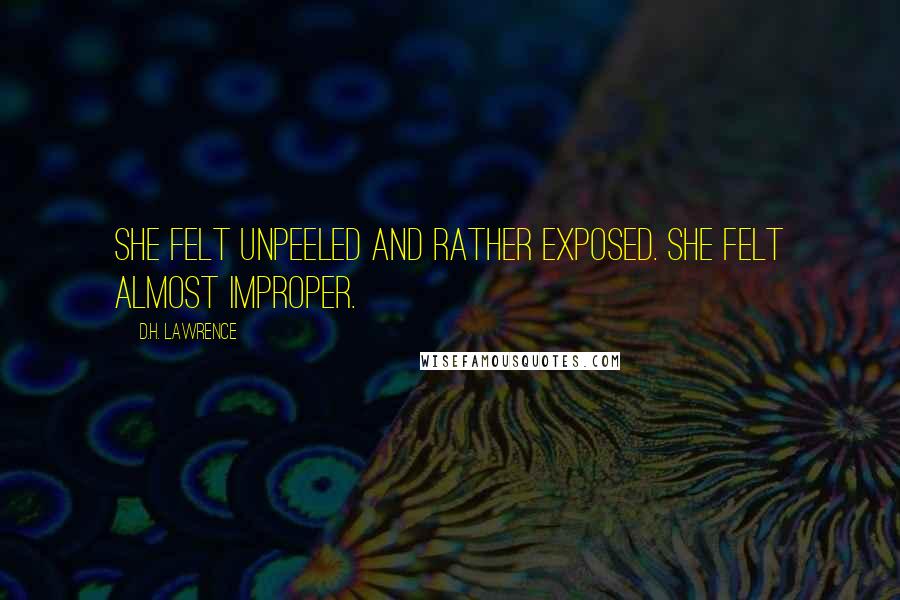 D.H. Lawrence Quotes: She felt unpeeled and rather exposed. She felt almost improper.