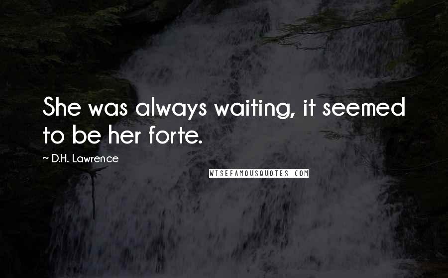 D.H. Lawrence Quotes: She was always waiting, it seemed to be her forte.