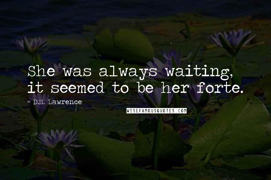 D.H. Lawrence Quotes: She was always waiting, it seemed to be her forte.