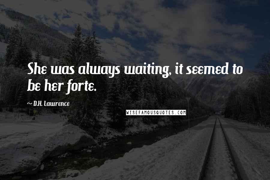 D.H. Lawrence Quotes: She was always waiting, it seemed to be her forte.