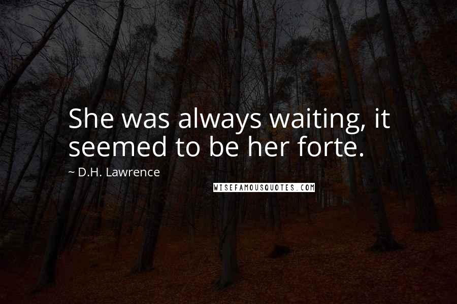 D.H. Lawrence Quotes: She was always waiting, it seemed to be her forte.